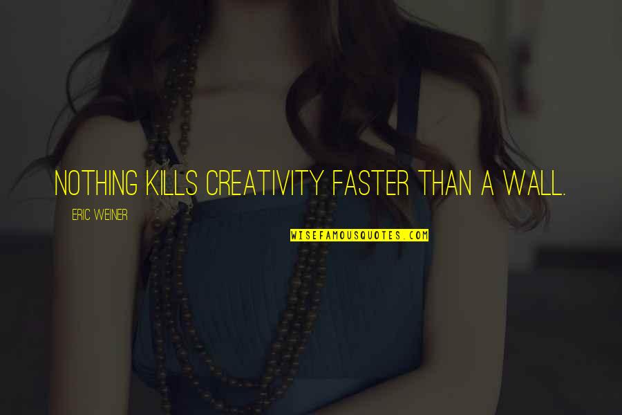 Genius And Creativity Quotes By Eric Weiner: Nothing kills creativity faster than a wall.