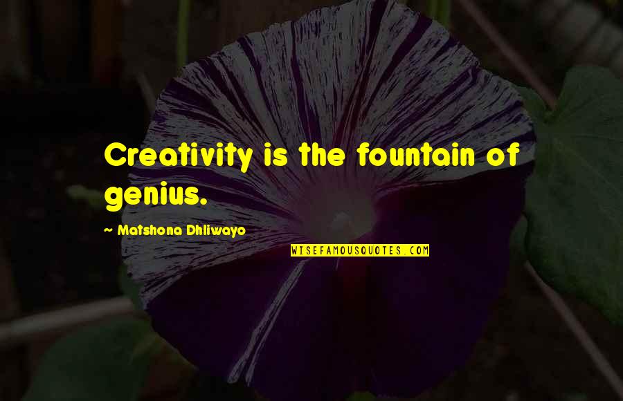 Genius And Creativity Quotes By Matshona Dhliwayo: Creativity is the fountain of genius.