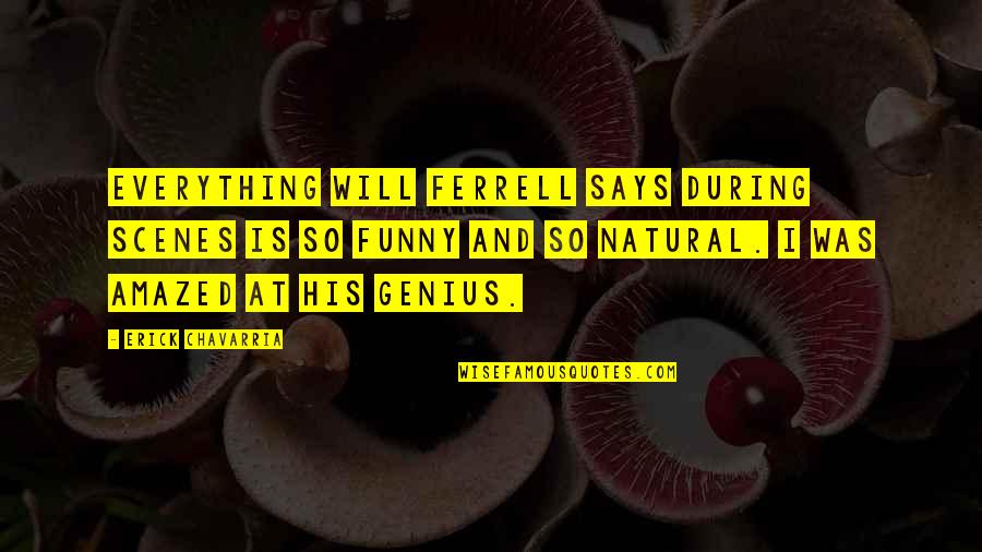 Genius And Funny Quotes By Erick Chavarria: Everything Will Ferrell says during scenes is so