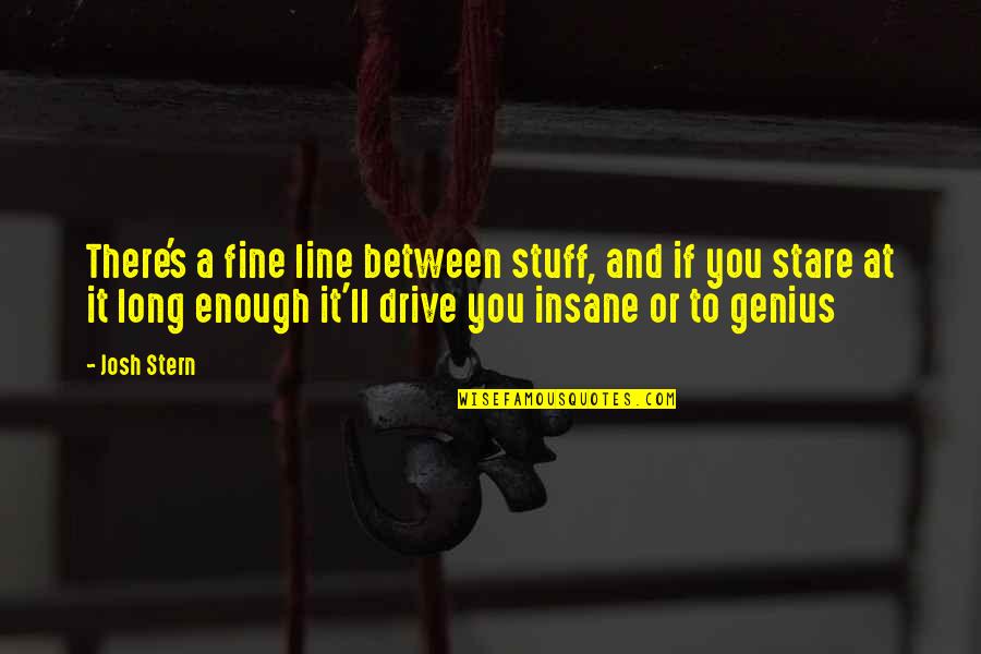 Genius And Funny Quotes By Josh Stern: There's a fine line between stuff, and if