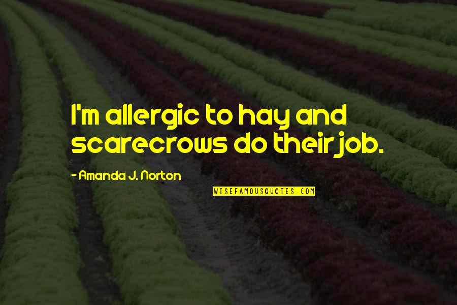 Genius And Hard Work Quotes By Amanda J. Norton: I'm allergic to hay and scarecrows do their