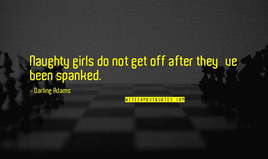Genius And Hard Work Quotes By Darling Adams: Naughty girls do not get off after they've