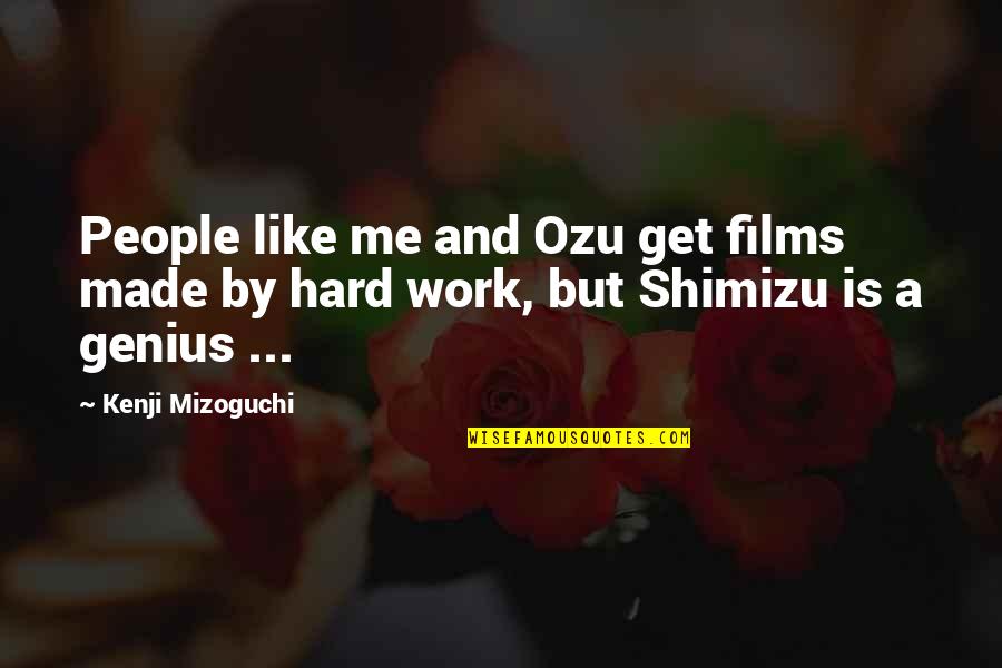 Genius And Hard Work Quotes By Kenji Mizoguchi: People like me and Ozu get films made