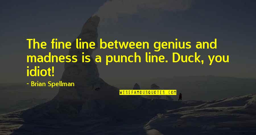 Genius And Idiot Quotes By Brian Spellman: The fine line between genius and madness is