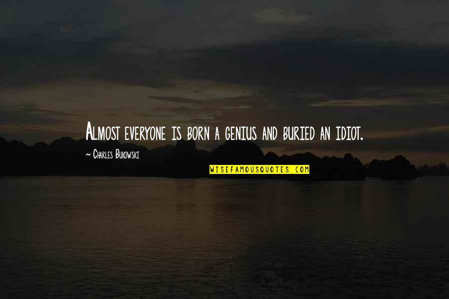 Genius And Idiot Quotes By Charles Bukowski: Almost everyone is born a genius and buried