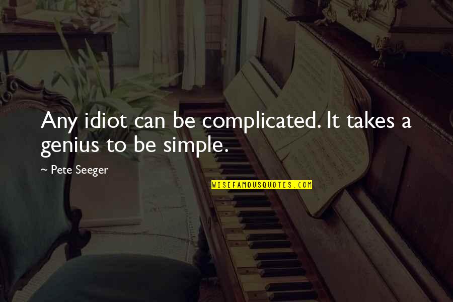 Genius And Idiot Quotes By Pete Seeger: Any idiot can be complicated. It takes a
