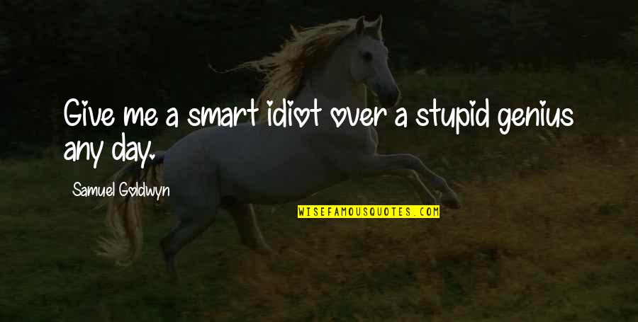 Genius And Idiot Quotes By Samuel Goldwyn: Give me a smart idiot over a stupid