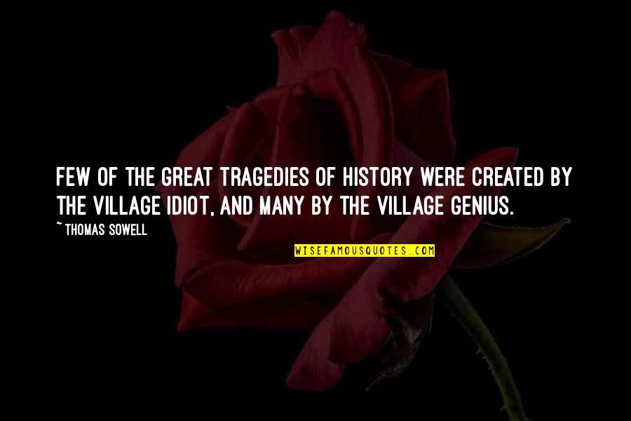 Genius And Idiot Quotes By Thomas Sowell: Few of the great tragedies of history were