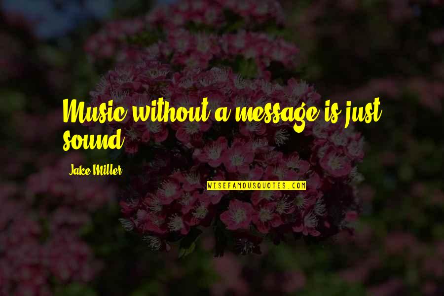 Genius And Insanity Quote Quotes By Jake Miller: Music without a message is just sound Genius And Insanity Quote Quotes By Jake Miller: Music without a message is just sound