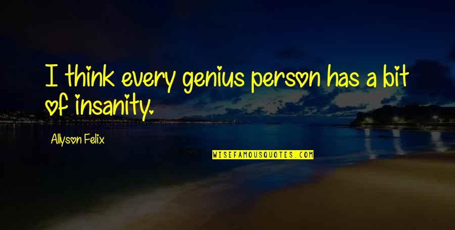 Genius And Insanity Quotes By Allyson Felix: I think every genius person has a bit