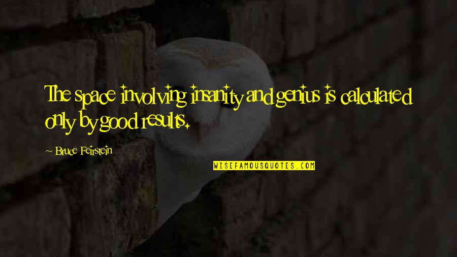 Genius And Insanity Quotes By Bruce Feirstein: The space involving insanity and genius is calculated