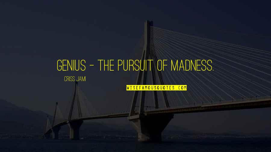Genius And Insanity Quotes By Criss Jami: Genius - the pursuit of madness.