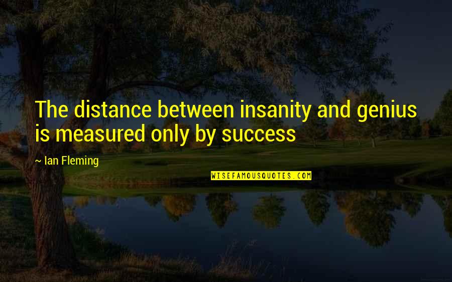 Genius And Insanity Quotes By Ian Fleming: The distance between insanity and genius is measured