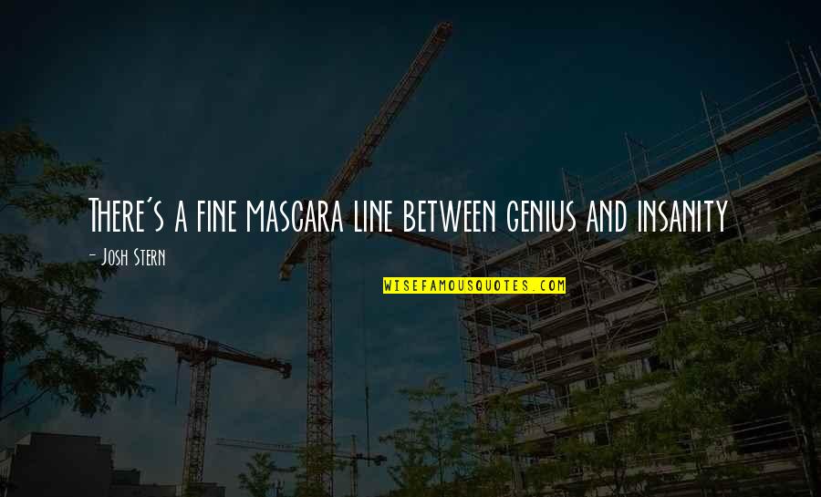 Genius And Insanity Quotes By Josh Stern: There's a fine mascara line between genius and