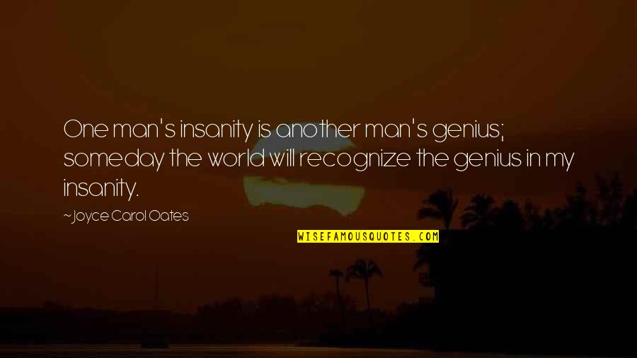Genius And Insanity Quotes By Joyce Carol Oates: One man's insanity is another man's genius; someday