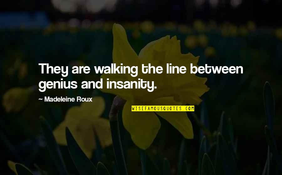 Genius And Insanity Quotes By Madeleine Roux: They are walking the line between genius and