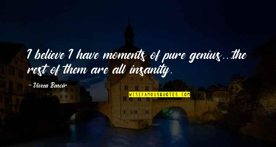 Genius And Insanity Quotes By Viveca Benoir: I believe I have moments of pure genius...the