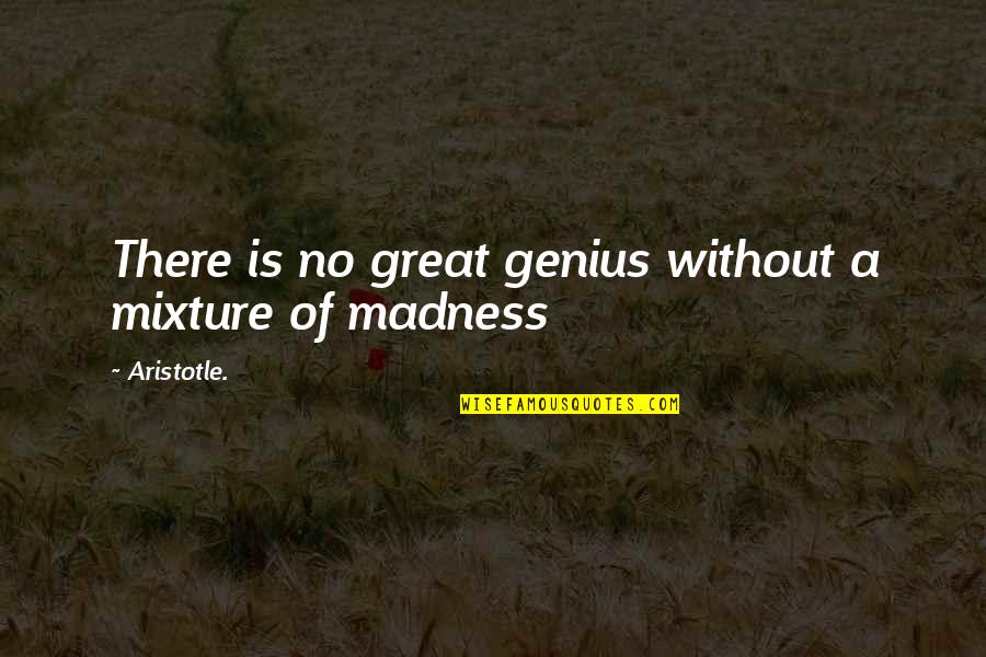 Genius And Madness Quotes By Aristotle.: There is no great genius without a mixture