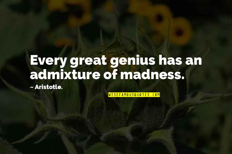 Genius And Madness Quotes By Aristotle.: Every great genius has an admixture of madness.