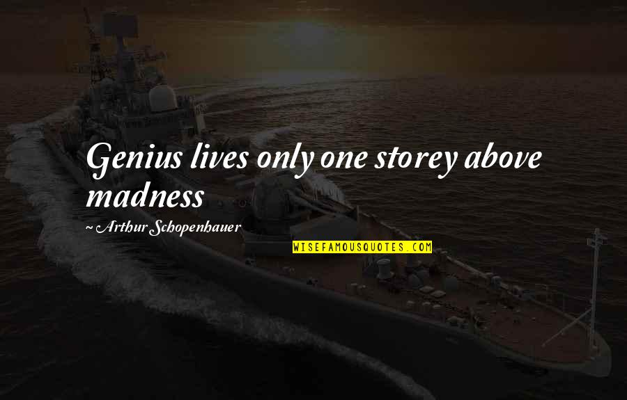 Genius And Madness Quotes By Arthur Schopenhauer: Genius lives only one storey above madness