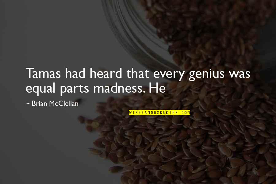 Genius And Madness Quotes By Brian McClellan: Tamas had heard that every genius was equal
