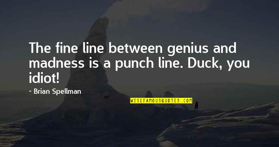 Genius And Madness Quotes By Brian Spellman: The fine line between genius and madness is