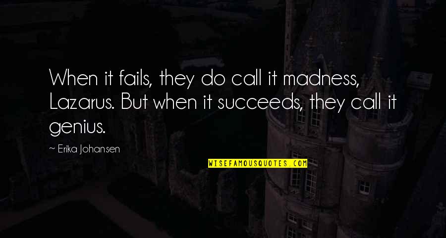 Genius And Madness Quotes By Erika Johansen: When it fails, they do call it madness,