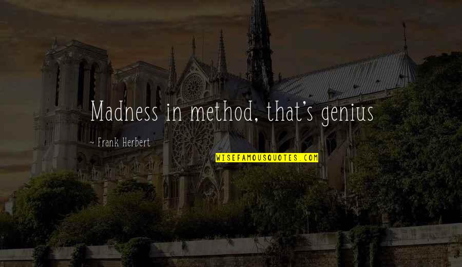 Genius And Madness Quotes By Frank Herbert: Madness in method, that's genius