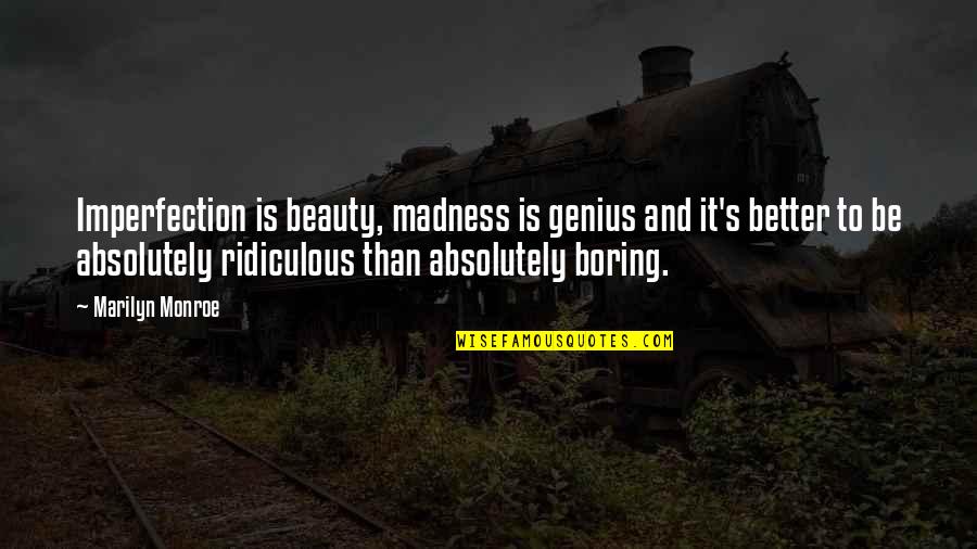 Genius And Madness Quotes By Marilyn Monroe: Imperfection is beauty, madness is genius and it's