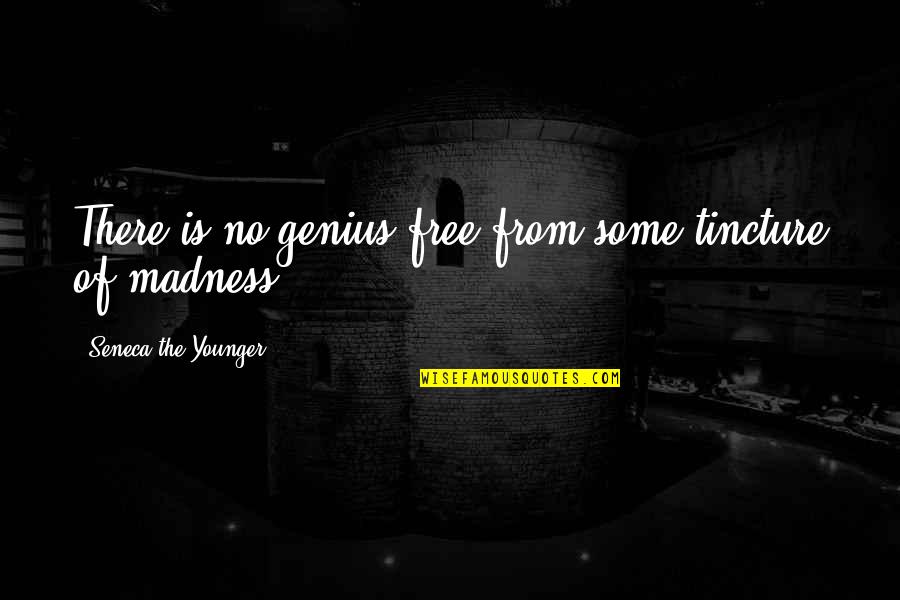 Genius And Madness Quotes By Seneca The Younger: There is no genius free from some tincture