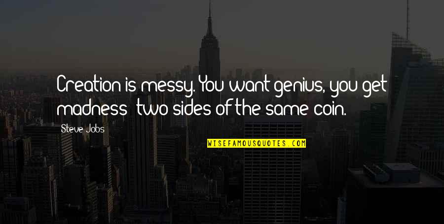 Genius And Madness Quotes By Steve Jobs: Creation is messy. You want genius, you get