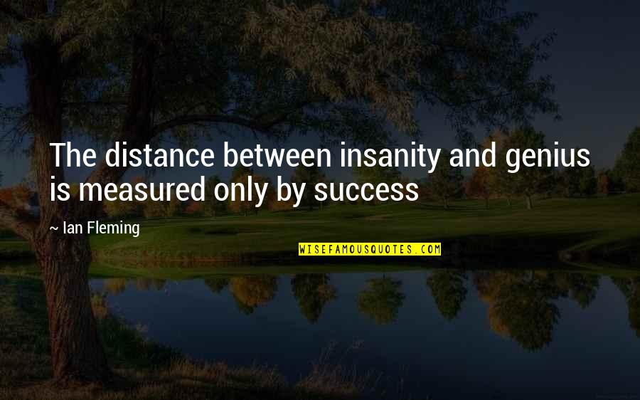 Genius And Success Quotes By Ian Fleming: The distance between insanity and genius is measured