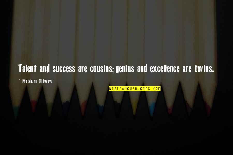 Genius And Success Quotes By Matshona Dhliwayo: Talent and success are cousins;genius and excellence are Genius And Success Quotes By Matshona Dhliwayo: Talent and success are cousins;genius and excellence are