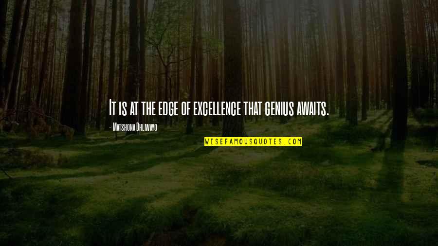 Genius And Success Quotes By Matshona Dhliwayo: It is at the edge of excellence that Genius And Success Quotes By Matshona Dhliwayo: It is at the edge of excellence that