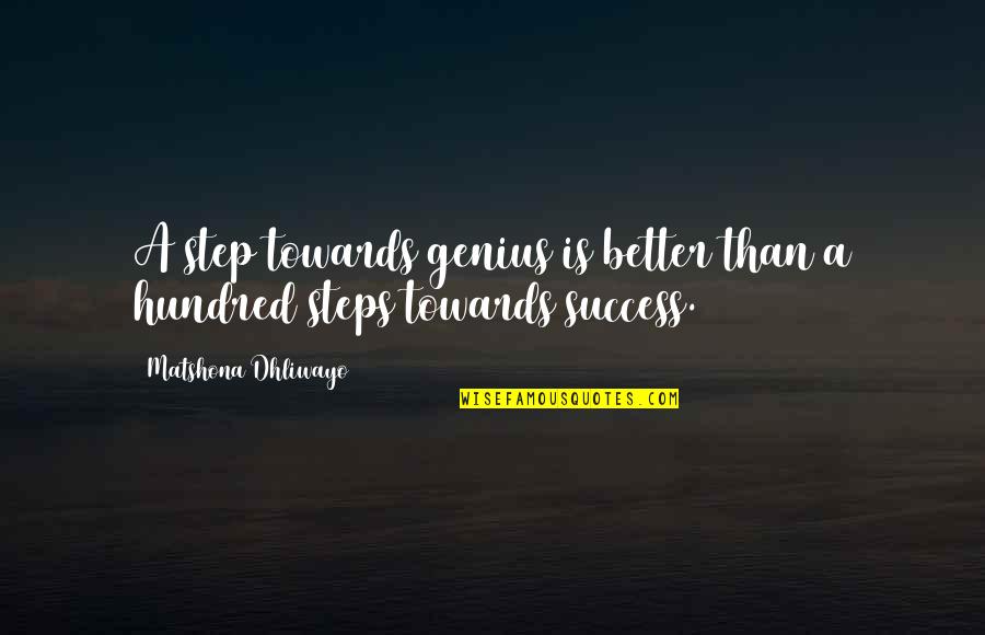 Genius And Success Quotes By Matshona Dhliwayo: A step towards genius is better than a Genius And Success Quotes By Matshona Dhliwayo: A step towards genius is better than a