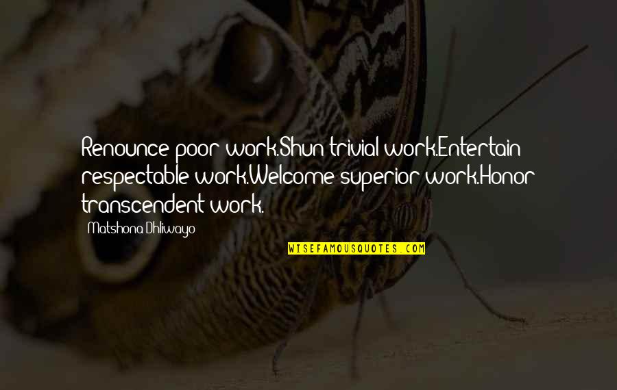 Genius And Success Quotes By Matshona Dhliwayo: Renounce poor work.Shun trivial work.Entertain respectable work.Welcome superior Genius And Success Quotes By Matshona Dhliwayo: Renounce poor work.Shun trivial work.Entertain respectable work.Welcome superior