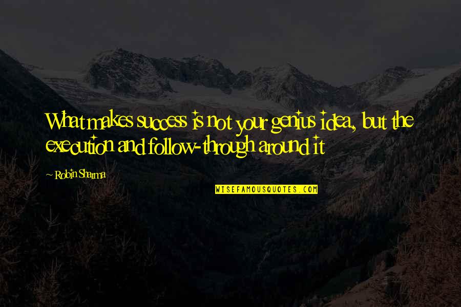 Genius And Success Quotes By Robin Sharma: What makes success is not your genius idea, Genius And Success Quotes By Robin Sharma: What makes success is not your genius idea,