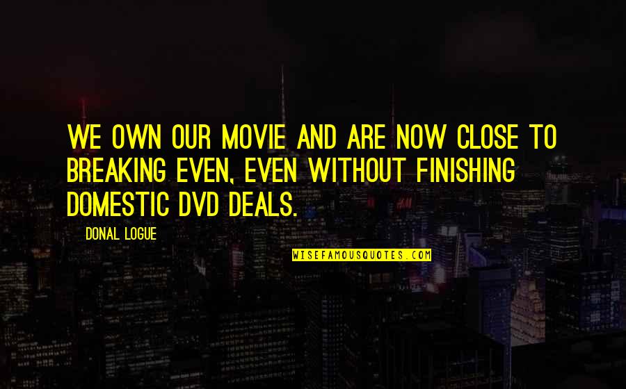 Genius But Funny Quotes By Donal Logue: We own our movie and are now close