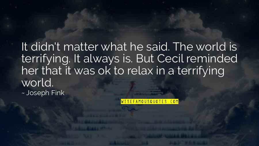 Genius Files Quotes By Joseph Fink: It didn't matter what he said. The world Genius Files Quotes By Joseph Fink: It didn't matter what he said. The world
