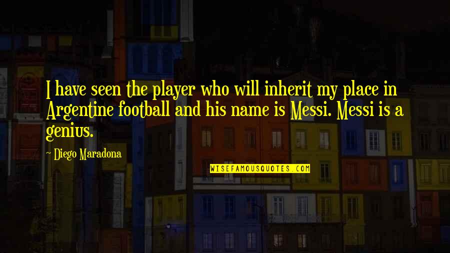 Genius Football Quotes By Diego Maradona: I have seen the player who will inherit