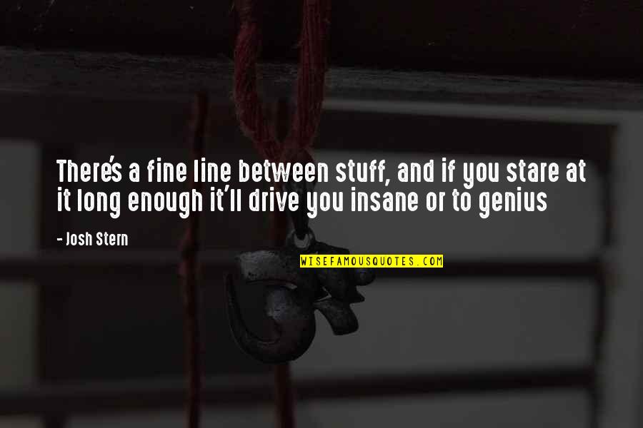 Genius Funny Quotes By Josh Stern: There's a fine line between stuff, and if Genius Funny Quotes By Josh Stern: There's a fine line between stuff, and if