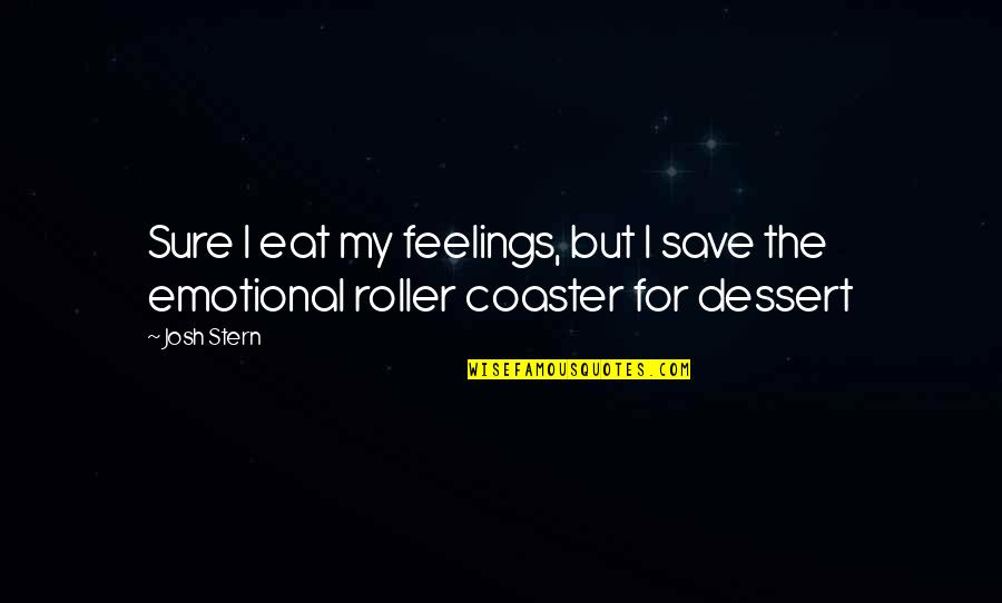 Genius Funny Quotes By Josh Stern: Sure I eat my feelings, but I save