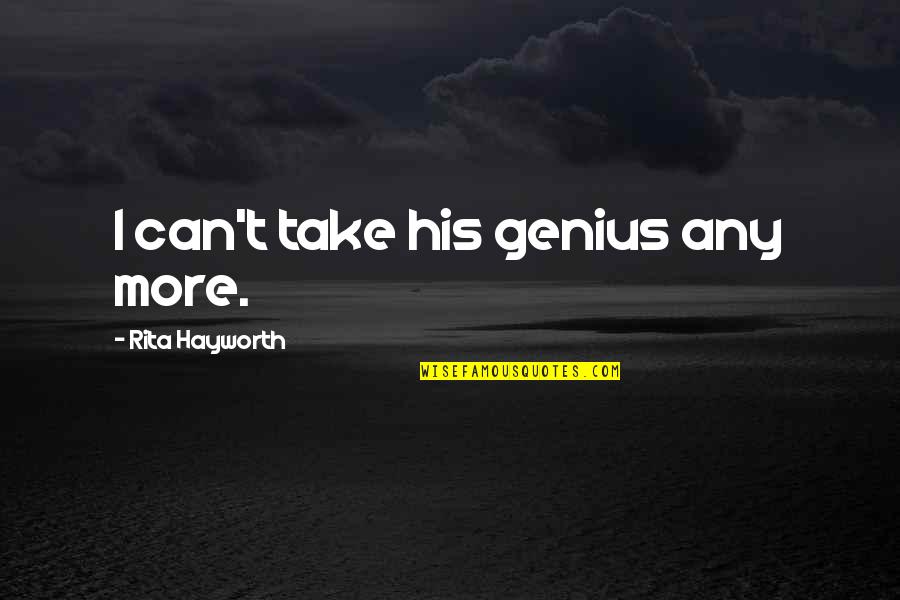 Genius Funny Quotes By Rita Hayworth: I can't take his genius any more. Genius Funny Quotes By Rita Hayworth: I can't take his genius any more.