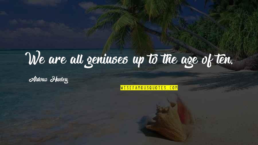 Genius In Children Quotes By Aldous Huxley: We are all geniuses up to the age Genius In Children Quotes By Aldous Huxley: We are all geniuses up to the age