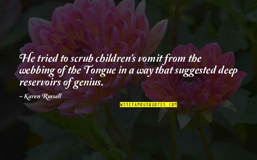Genius In Children Quotes By Karen Russell: He tried to scrub children's vomit from the Genius In Children Quotes By Karen Russell: He tried to scrub children's vomit from the