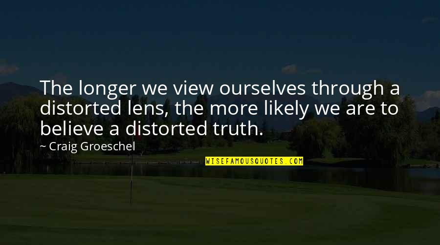 Genius Instagram Quotes By Craig Groeschel: The longer we view ourselves through a distorted Genius Instagram Quotes By Craig Groeschel: The longer we view ourselves through a distorted