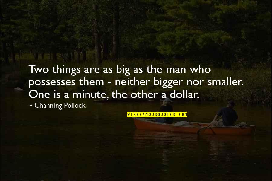 Genius Iq Quotes By Channing Pollock: Two things are as big as the man Genius Iq Quotes By Channing Pollock: Two things are as big as the man
