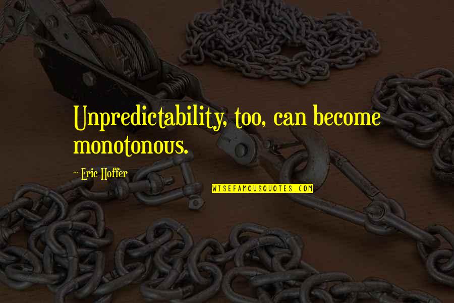 Genius Jelentese Quotes By Eric Hoffer: Unpredictability, too, can become monotonous. Genius Jelentese Quotes By Eric Hoffer: Unpredictability, too, can become monotonous.