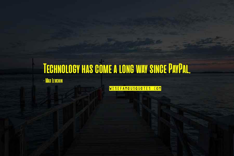 Genius Jelentese Quotes By Max Levchin: Technology has come a long way since PayPal.