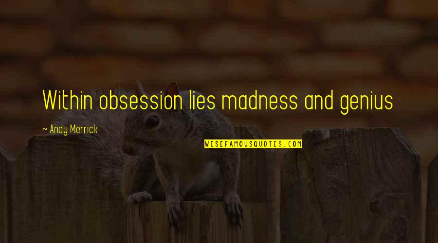 Genius Madness Quotes By Andy Merrick: Within obsession lies madness and genius Genius Madness Quotes By Andy Merrick: Within obsession lies madness and genius